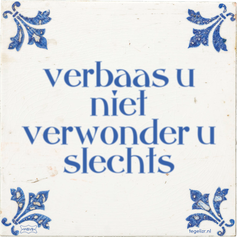 verbaas u niet verwonder u slechts - Online tegeltjes bakken