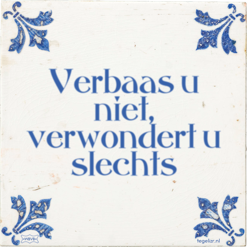 Verbaas u niet, verwondert u slechts - Online tegeltjes bakken