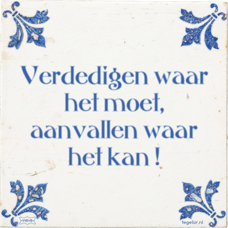 Verdedigen waar het moet, aanvallen waar het kan ! - Online tegeltjes bakken