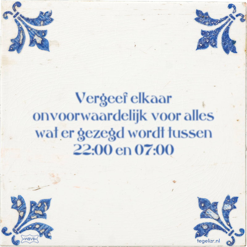 Vergeef elkaar onvoorwaardelijk voor alles wat er gezegd wordt tussen 22:00 en 07:00 - Online tegeltjes bakken