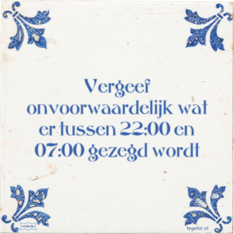 Vergeef onvoorwaardelijk wat er tussen 22:00 en 07:00 gezegd wordt - Online tegeltjes bakken
