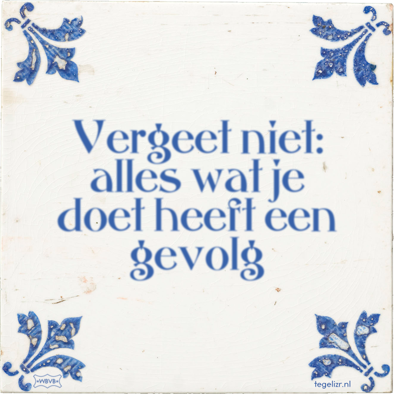 Vergeet niet: alles wat je doet heeft een gevolg - Online tegeltjes bakken