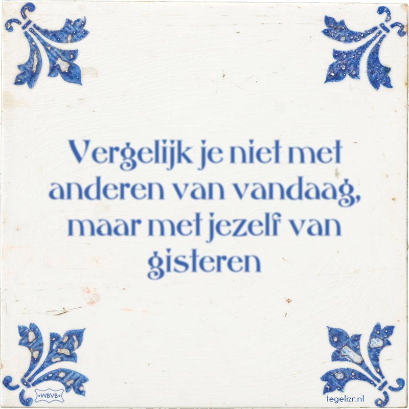 Vergelijk je niet met anderen van vandaag, maar met jezelf van gisteren - Online tegeltjes bakken