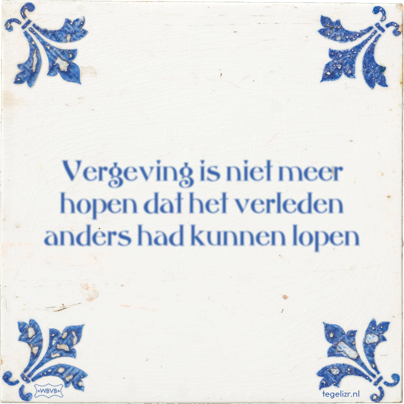 Vergeving is niet meer hopen dat het verleden anders had kunnen lopen - Online tegeltjes bakken