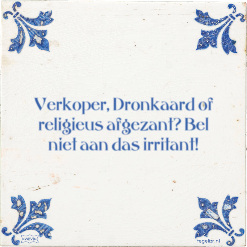 Verkoper, Dronkaard of religieus afgezant? Bel niet aan das irritant! - Online tegeltjes bakken