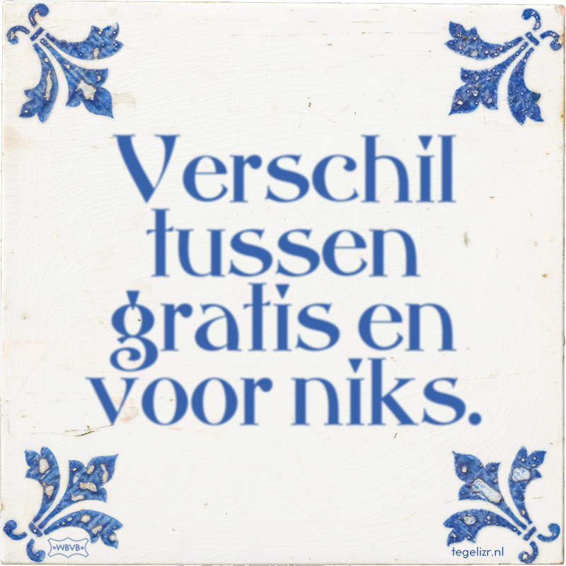 Verschil tussen gratis en voor niks. - Online tegeltjes bakken