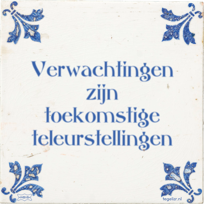 Verwachtingen zijn toekomstige teleurstellingen - Online tegeltjes bakken