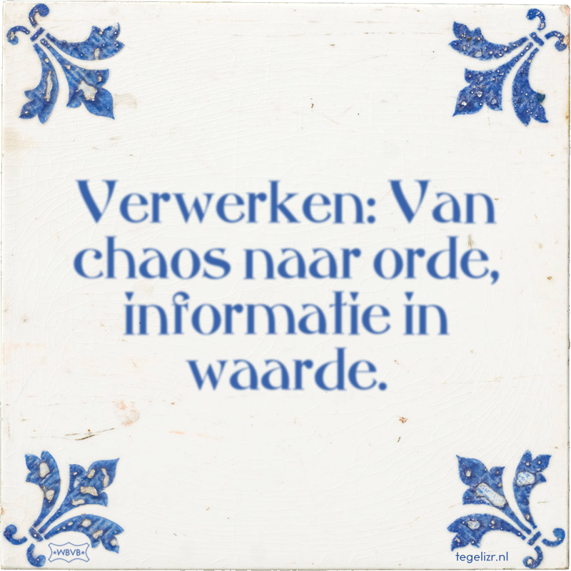 Verwerken: Van chaos naar orde, informatie in waarde. - Online tegeltjes bakken