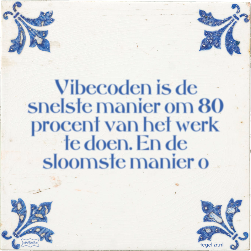 Vibecoden is de snelste manier om 80 procent van het werk te doen. En de sloomste manier o - Online tegeltjes bakken