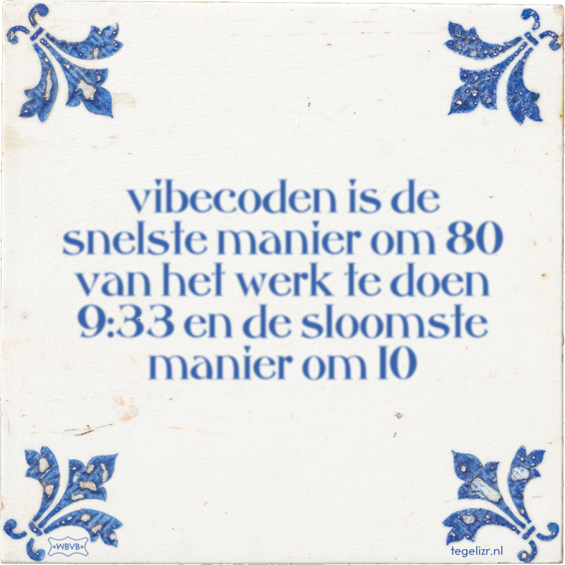 vibecoden is de snelste manier om 80 van het werk te doen 9:33 en de sloomste manier om 10 - Online tegeltjes bakken