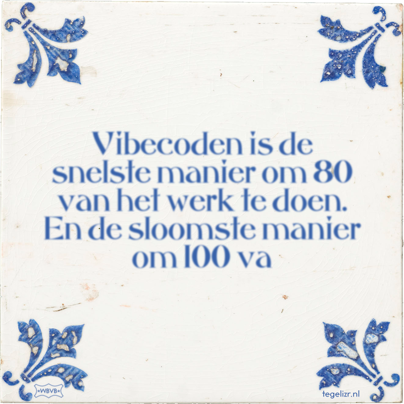 Vibecoden is de snelste manier om 80 van het werk te doen. En de sloomste manier om 100 va - Online tegeltjes bakken