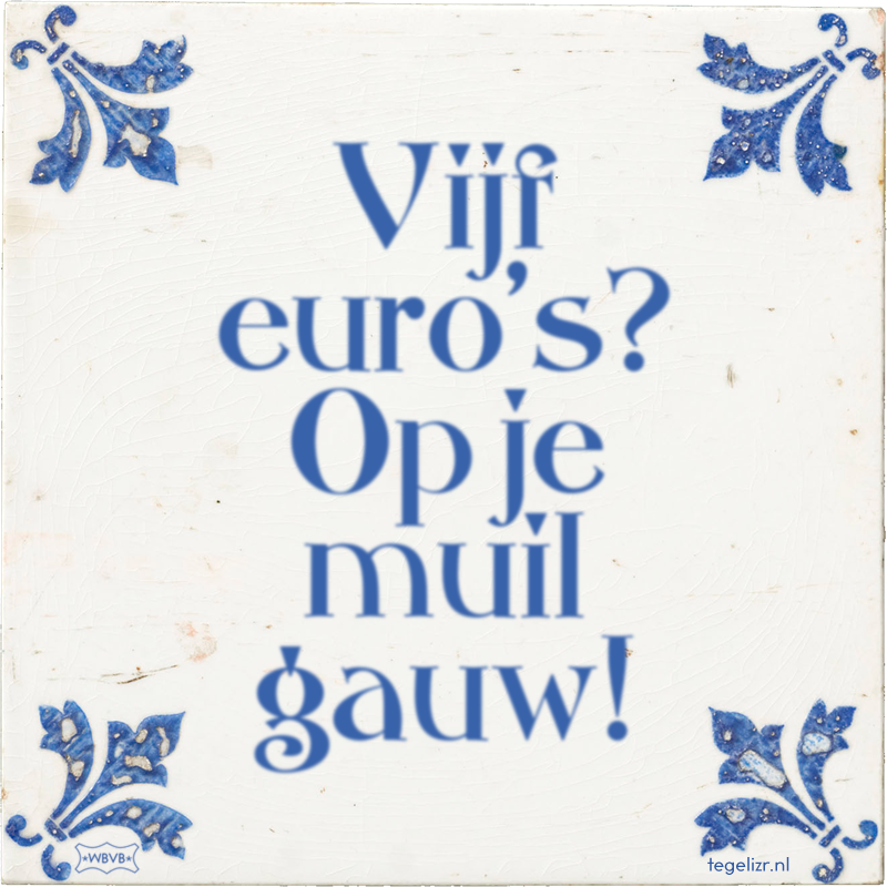 Vijf euro's? Op je muil gauw! - Online tegeltjes bakken
