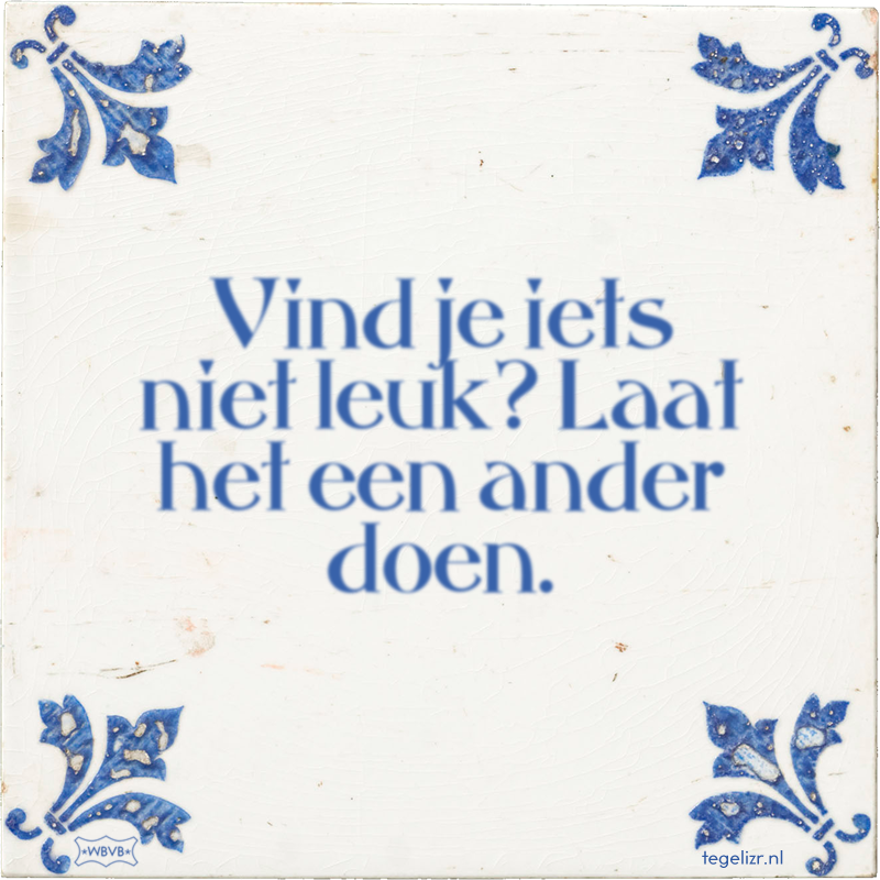 Vind je iets niet leuk? Laat het een ander doen. - Online tegeltjes bakken