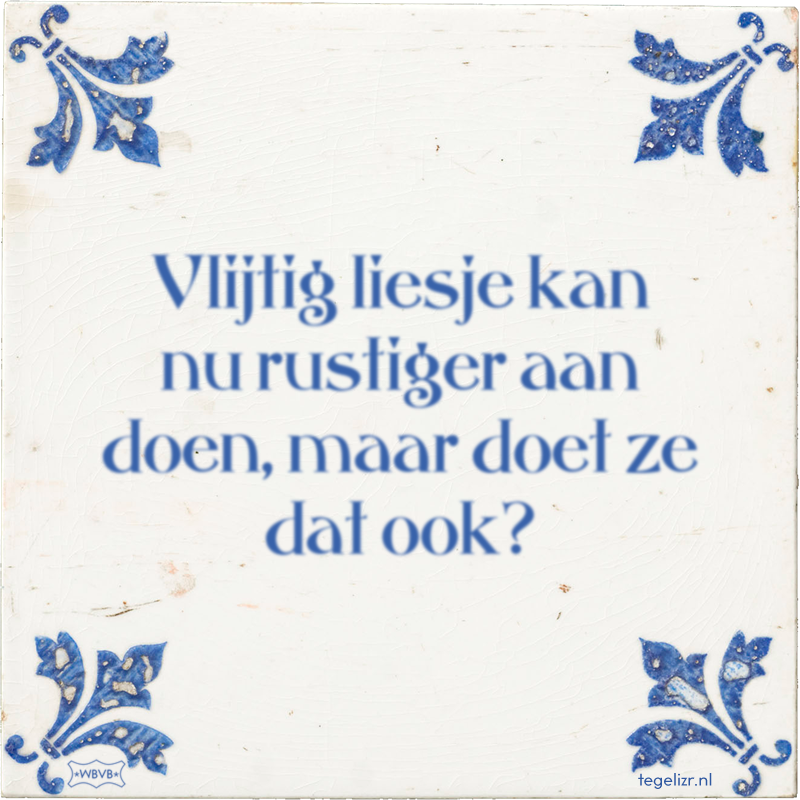 Vlijtig liesje kan nu rustiger aan doen, maar doet ze dat ook? - Online tegeltjes bakken