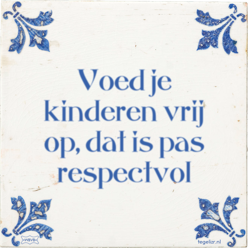 Voed je kinderen vrij op, dat is pas respectvol - Online tegeltjes bakken