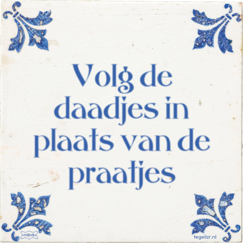 Volg de daadjes in plaats van de praatjes - Online tegeltjes bakken