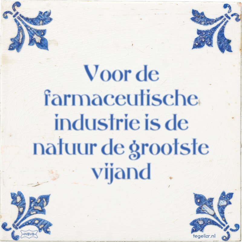 Voor de farmaceutische industrie is de natuur de grootste vijand - Online tegeltjes bakken