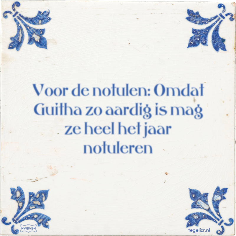 Voor de notulen: Omdat Guitha zo aardig is mag ze heel het jaar notuleren - Online tegeltjes bakken