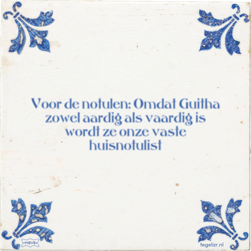 Voor de notulen: Omdat Guitha zowel aardig als vaardig is wordt ze onze vaste huisnotulist - Online tegeltjes bakken