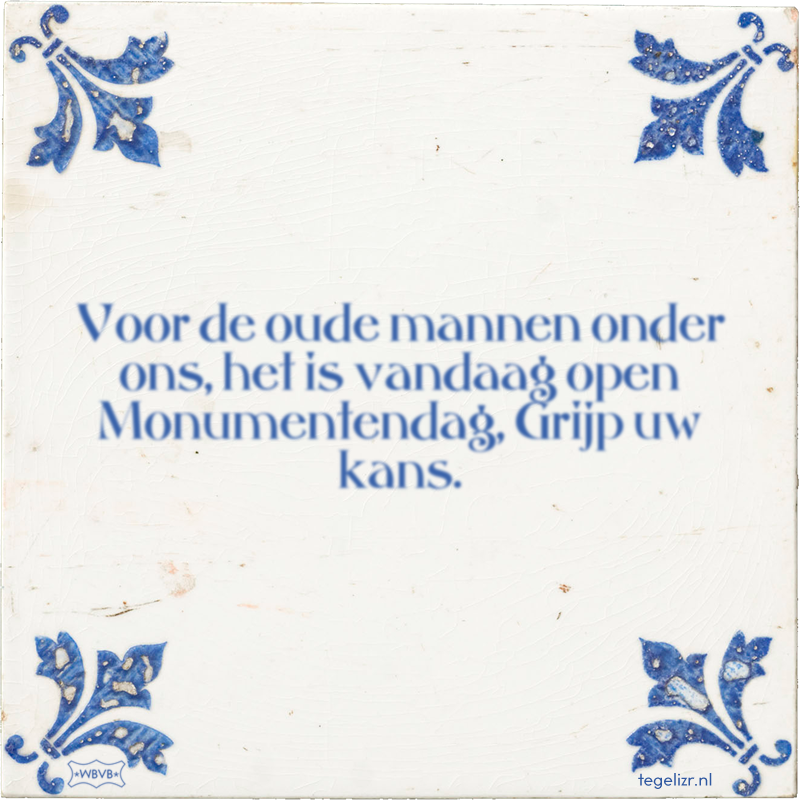Voor de oude mannen onder ons, het is vandaag open Monumentendag, Grijp uw kans. - Online tegeltjes bakken