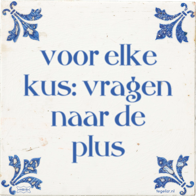 voor elke kus: vragen naar de plus - Online tegeltjes bakken