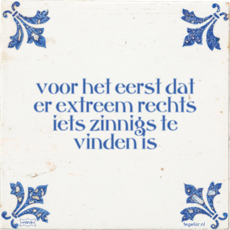 voor het eerst dat er extreem rechts iets zinnigs te vinden is - Online tegeltjes bakken