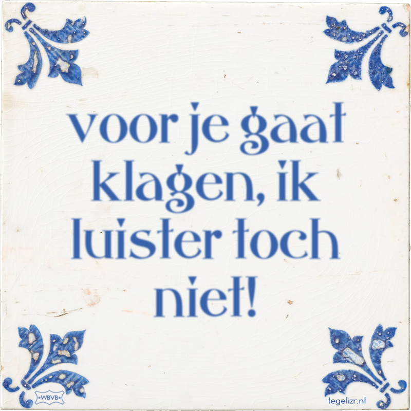 voor je gaat klagen, ik luister toch niet! - Online tegeltjes bakken