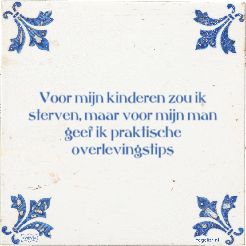 Voor mijn kinderen zou ik sterven, maar voor mijn man geef ik praktische overlevingstips - Online tegeltjes bakken