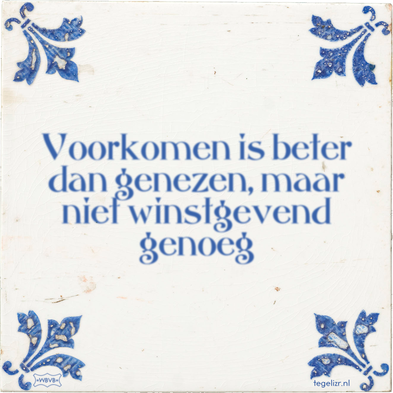 Voorkomen is beter dan genezen, maar niet winstgevend genoeg - Online tegeltjes bakken