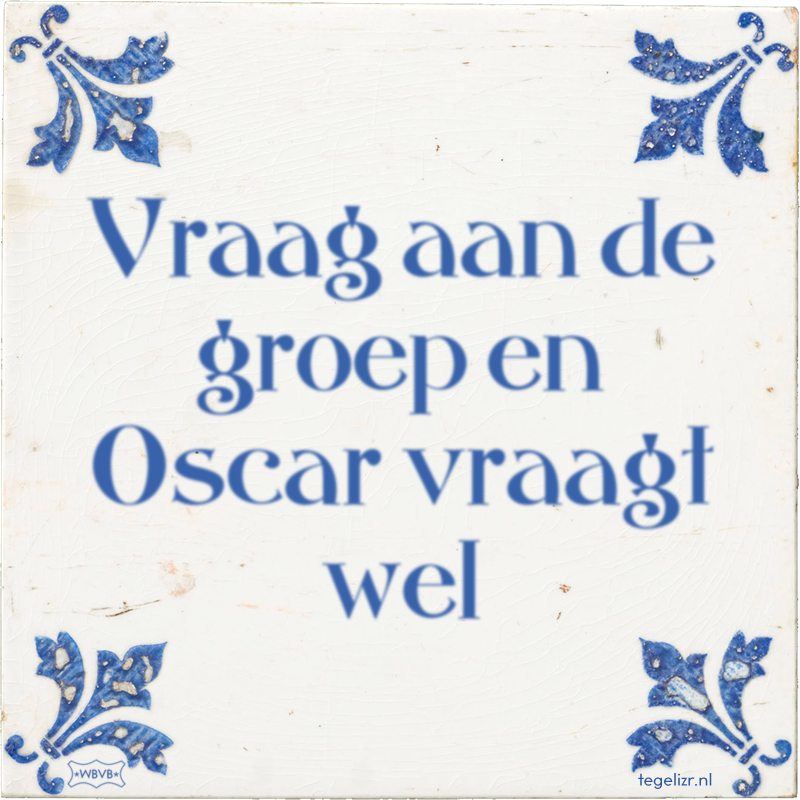 Vraag aan de groep en Oscar vraagt wel - Online tegeltjes bakken
