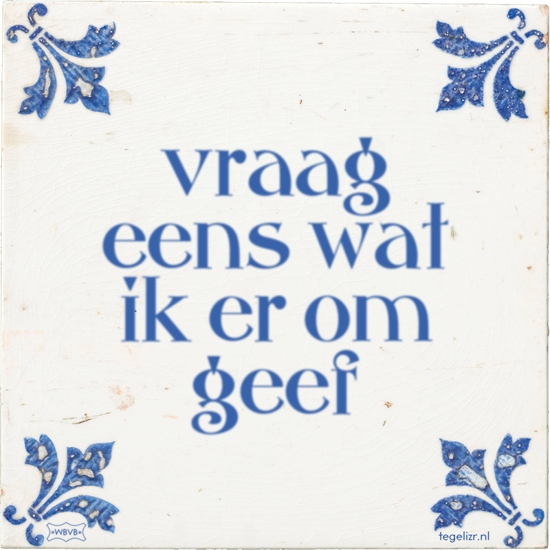 vraag eens wat ik er om geef - Online tegeltjes bakken