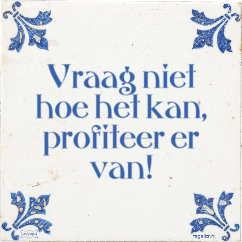Vraag niet hoe het kan, profiteer er van! - Online tegeltjes bakken