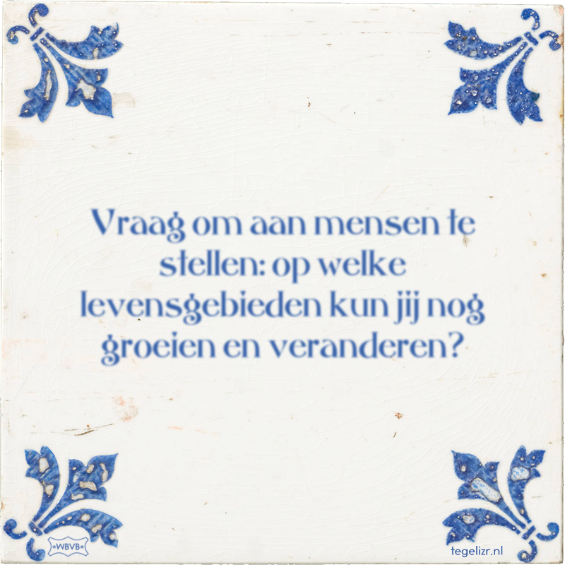 Vraag om aan mensen te stellen: op welke levensgebieden kun jij nog groeien en veranderen? - Online tegeltjes bakken