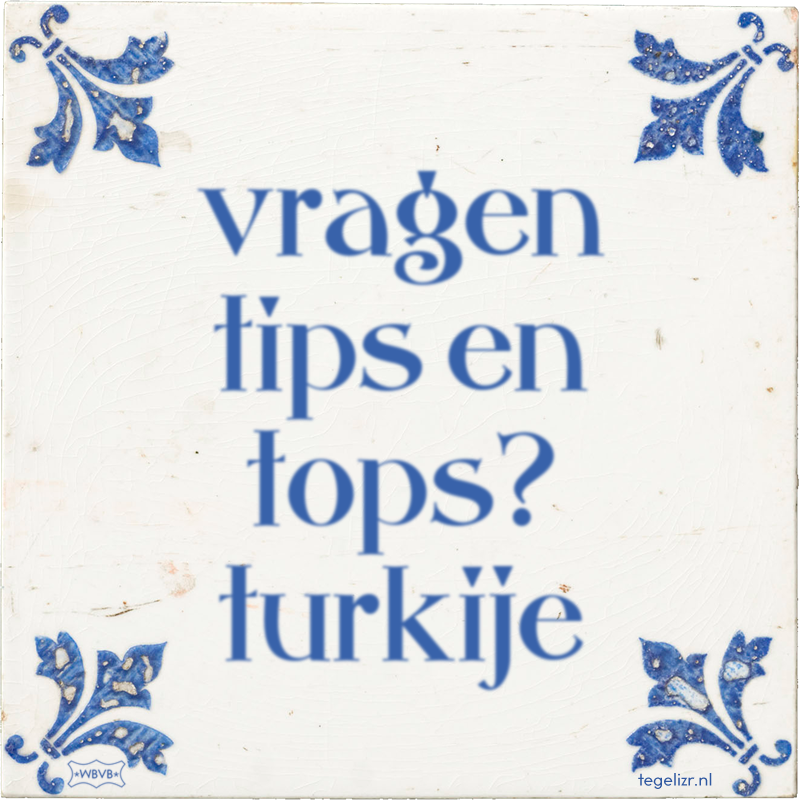 vragen tips en tops? turkije - Online tegeltjes bakken