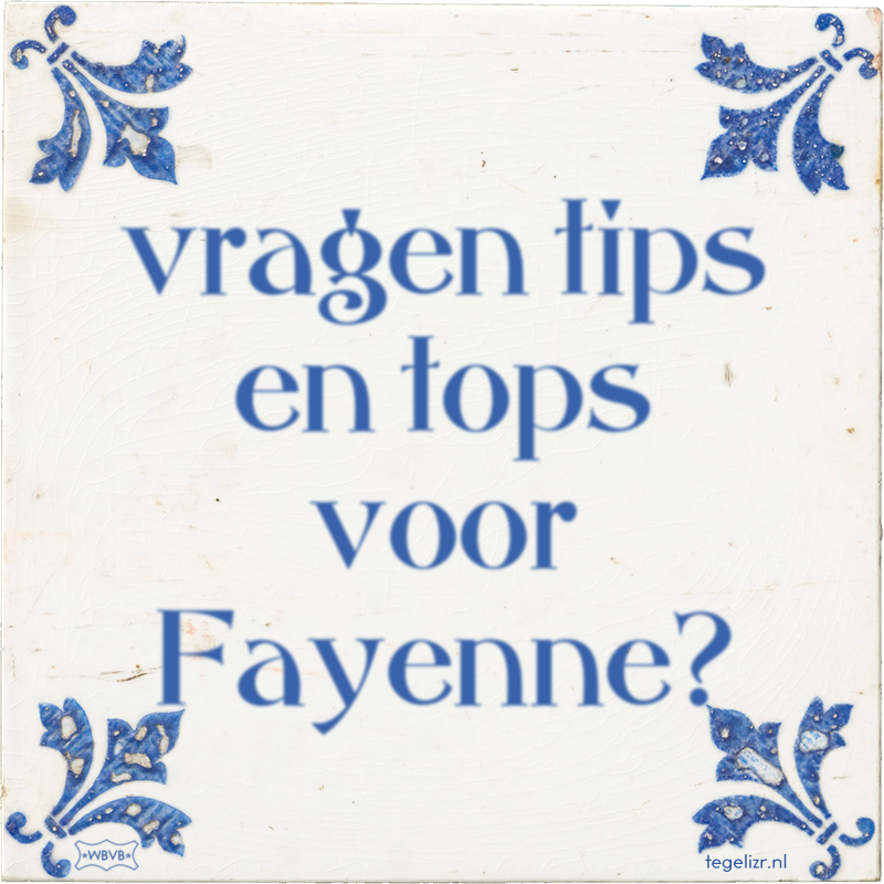 vragen tips en tops voor Fayenne? - Online tegeltjes bakken