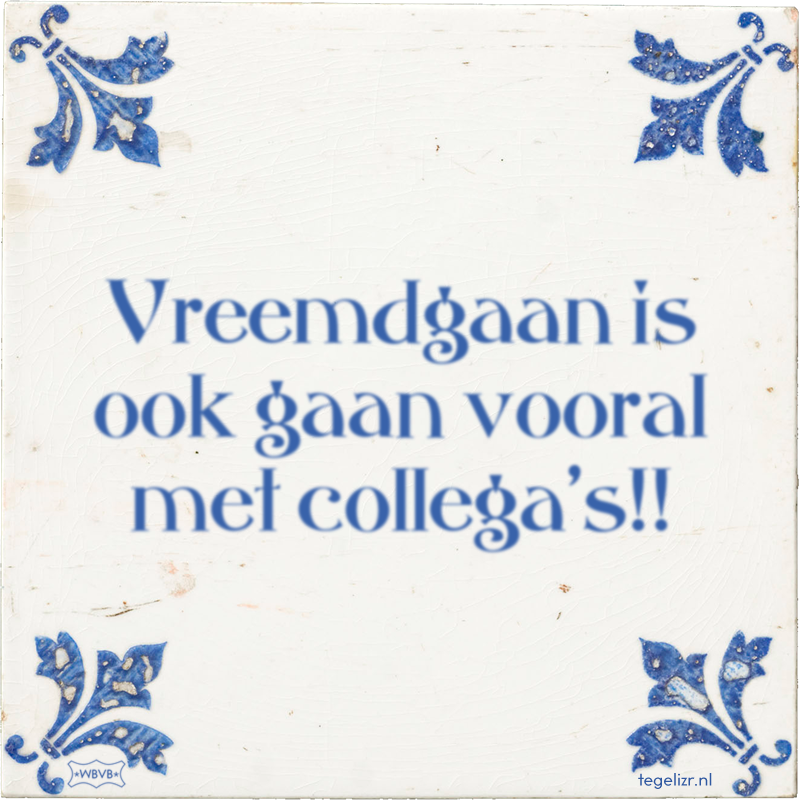 Vreemdgaan is ook gaan vooral met collega's!! - Online tegeltjes bakken