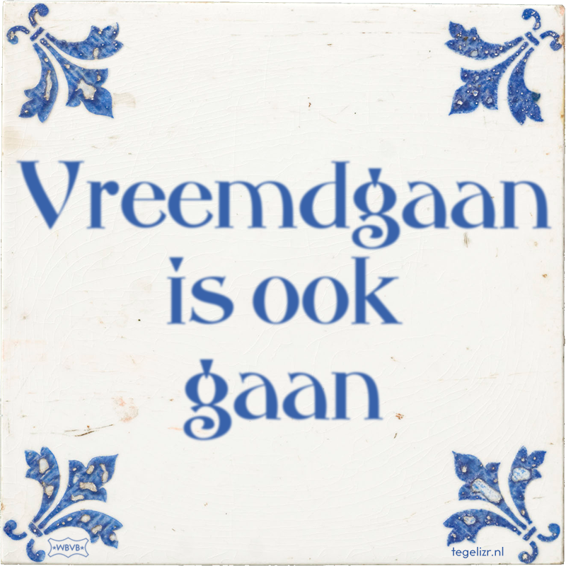Vreemdgaan is ook gaan - Online tegeltjes bakken