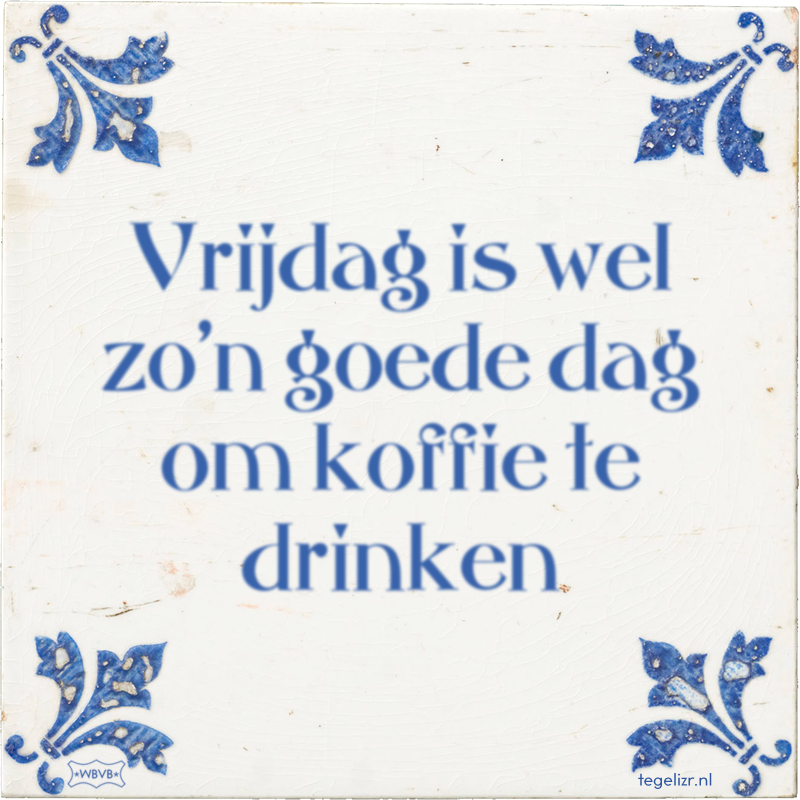 Vrijdag is wel zo'n goede dag om koffie te drinken - Online tegeltjes bakken
