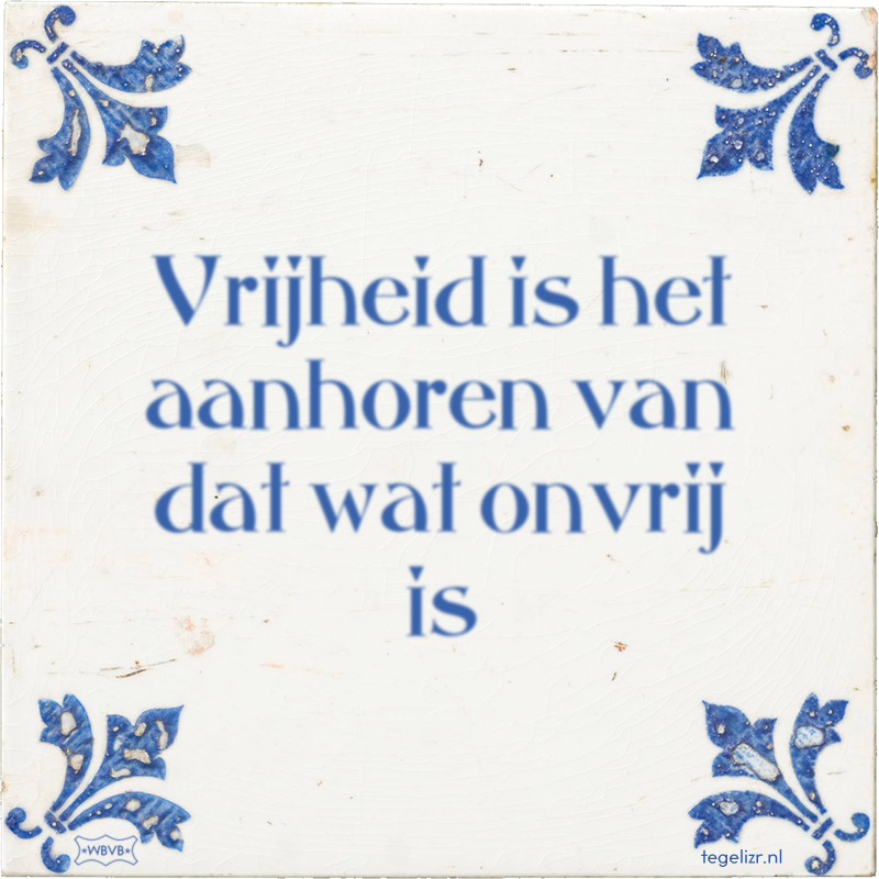 Vrijheid is het aanhoren van dat wat onvrij is - Online tegeltjes bakken