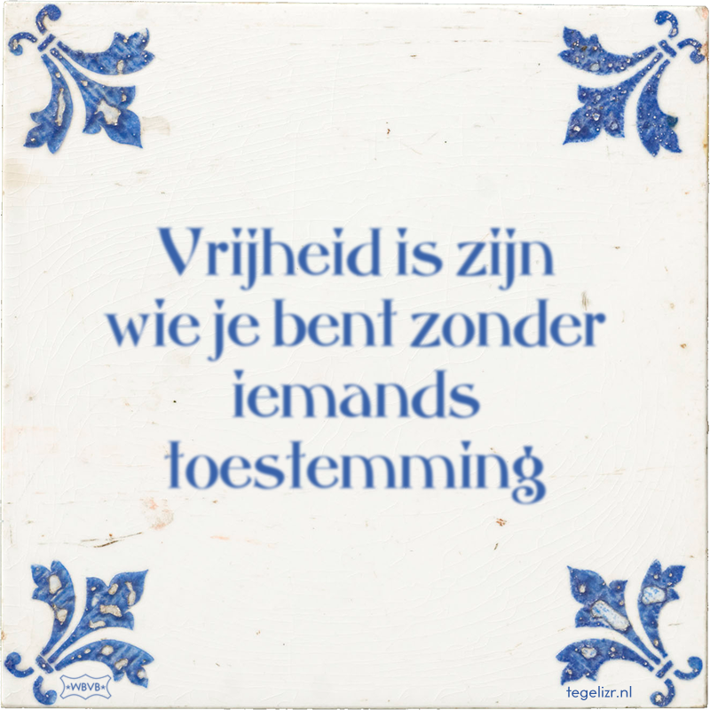 Vrijheid is zijn wie je bent zonder iemands toestemming - Online tegeltjes bakken