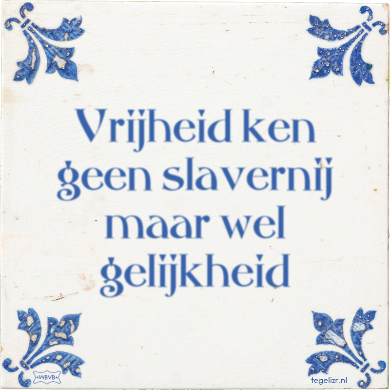 Vrijheid ken geen slavernij maar wel gelijkheid - Online tegeltjes bakken