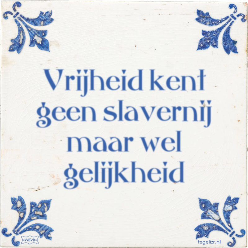 Vrijheid kent geen slavernij maar wel gelijkheid - Online tegeltjes bakken