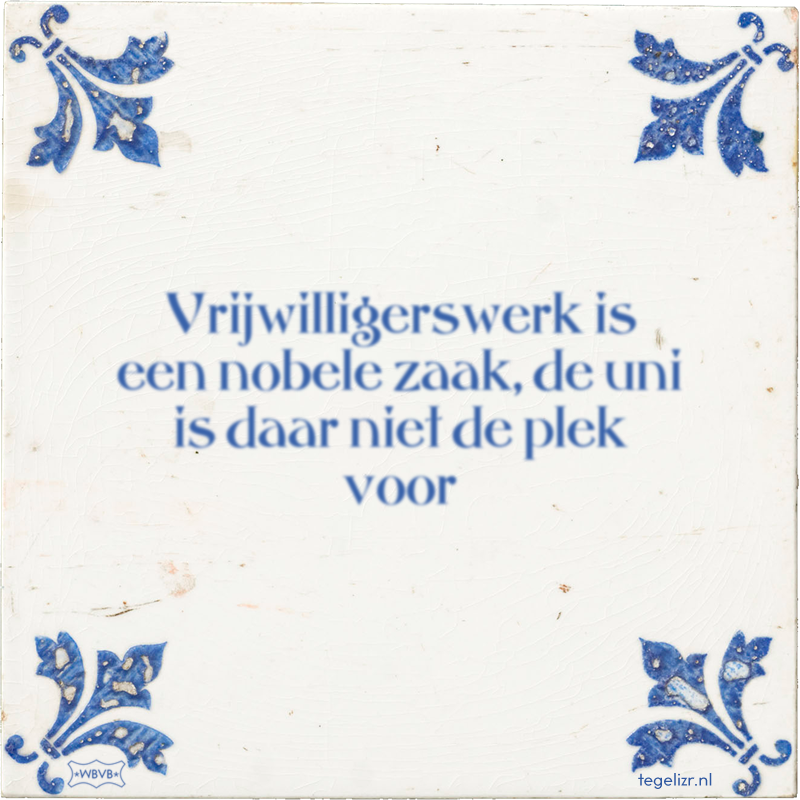 Vrijwilligerswerk is een nobele zaak, de uni is daar niet de plek voor - Online tegeltjes bakken