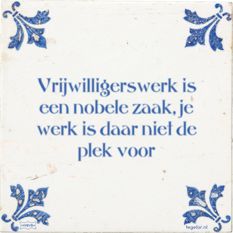 Vrijwilligerswerk is een nobele zaak, je werk is daar niet de plek voor - Online tegeltjes bakken