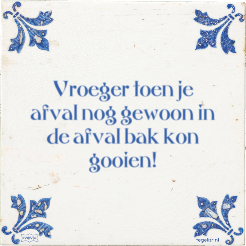 Vroeger toen je afval nog gewoon in de afval bak kon gooien! - Online tegeltjes bakken