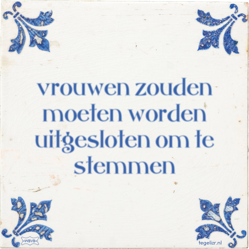 vrouwen zouden moeten worden uitgesloten om te stemmen - Online tegeltjes bakken