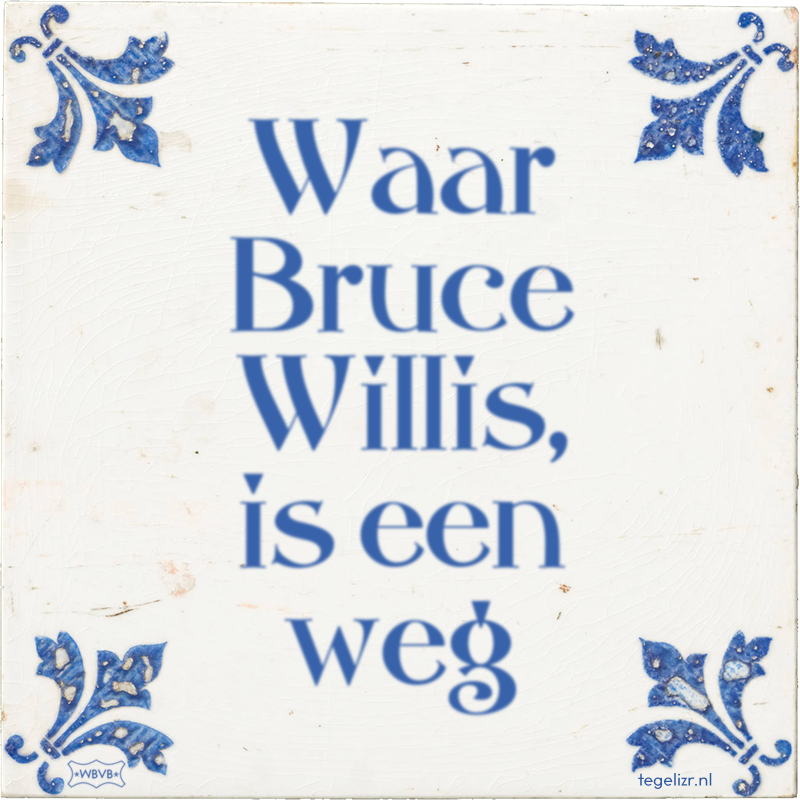 Waar Bruce Willis, is een weg - Online tegeltjes bakken