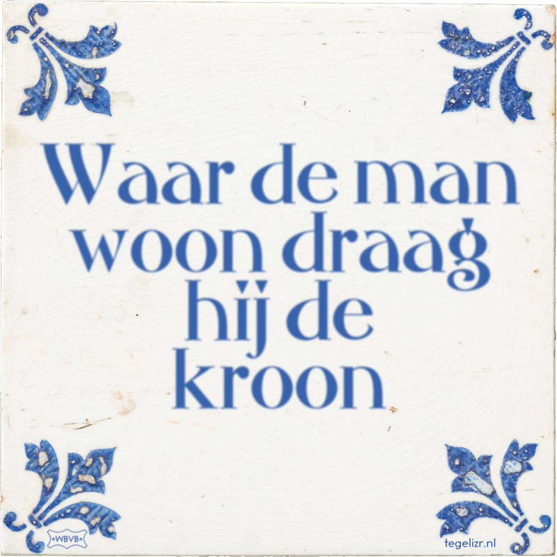 Waar de man woon draag hij de kroon - Online tegeltjes bakken