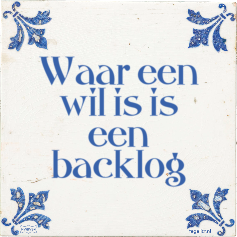 Waar een wil is is een backlog - Online tegeltjes bakken