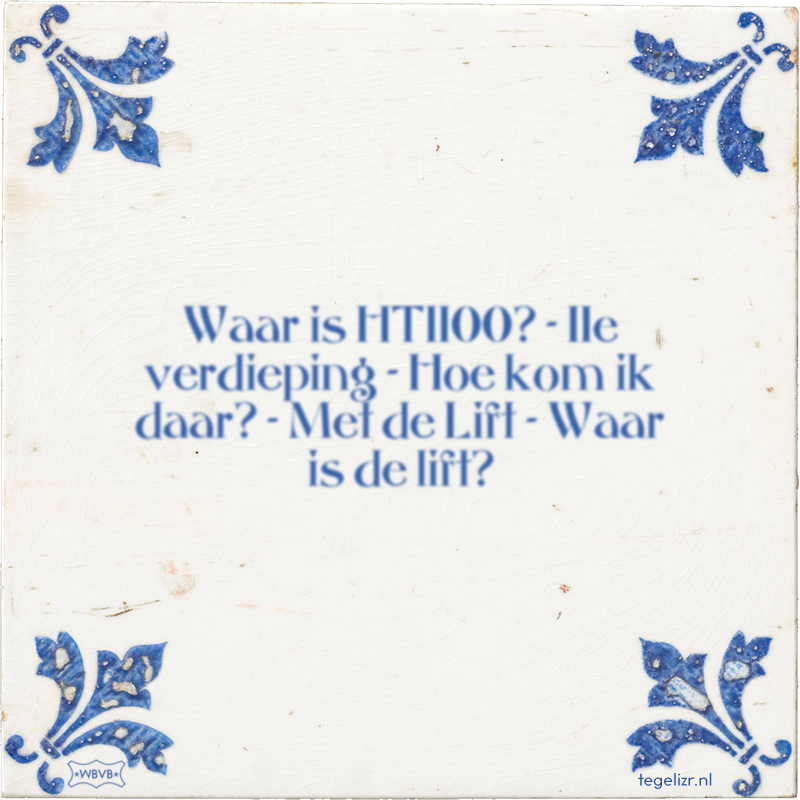 Waar is HT1100? - 11e verdieping - Hoe kom ik daar? - Met de Lift - Waar is de lift? - Online tegeltjes bakken